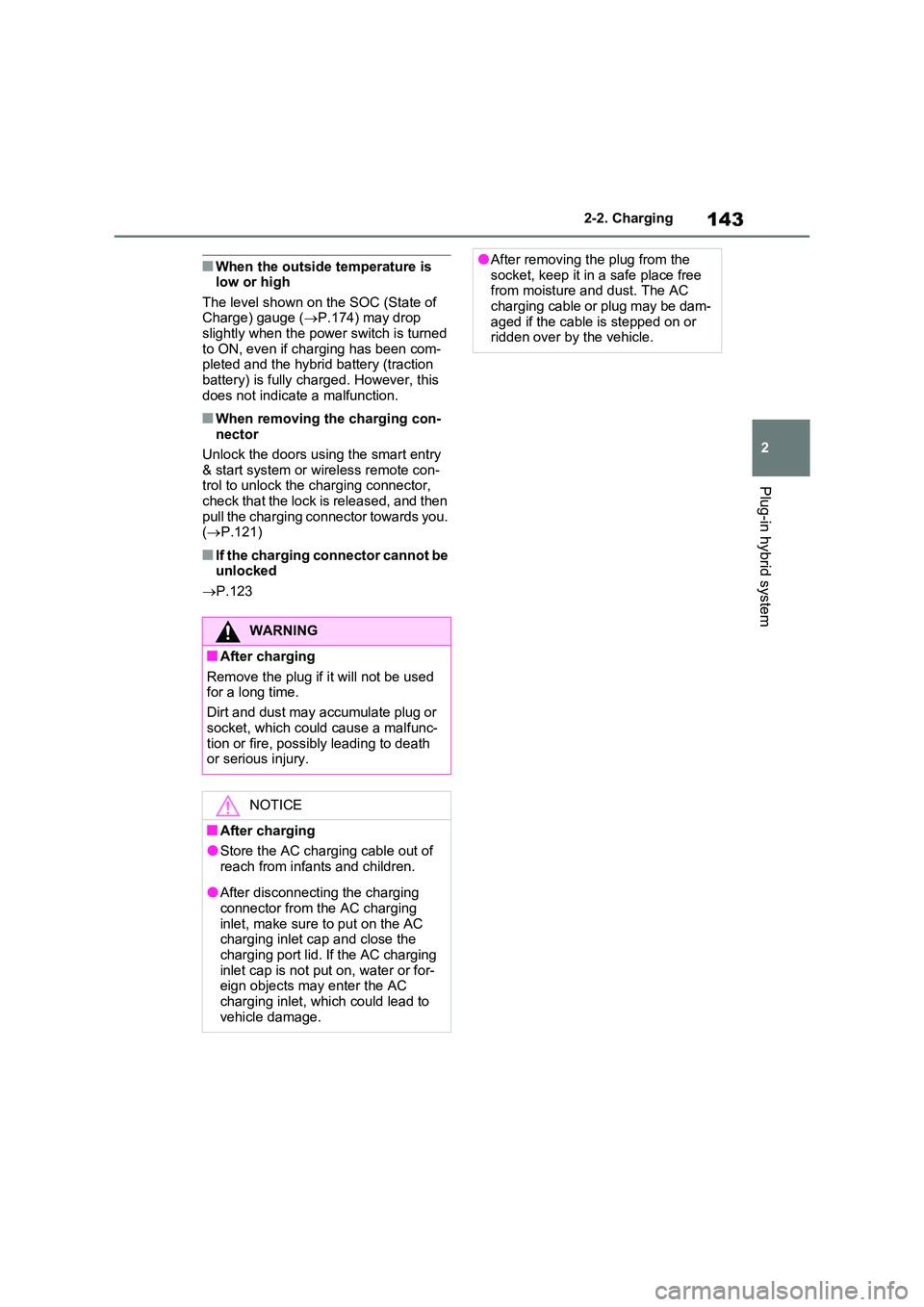 TOYOTA VERSO S 2011  Owners Manual 143
2 
2-2. Charging
Plug-in hybrid system
■When the outside temperature is  low or high 
The level shown on the SOC (State of  Charge) gauge ( P.174) may drop  slightly when the power switch is 