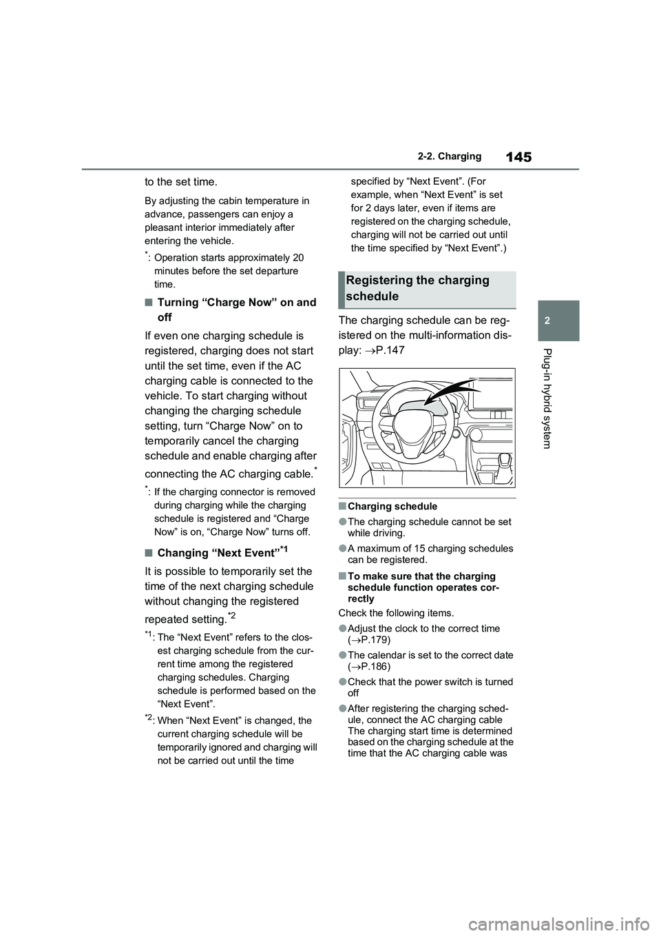 TOYOTA VERSO S 2011  Owners Manual 145
2 2-2. Charging
Plug-in hybrid system
to the set time.
By adjusting the cabin temperature in 
advance, passengers can enjoy a 
pleasant interior immediately after 
entering the vehicle.
*: Operati