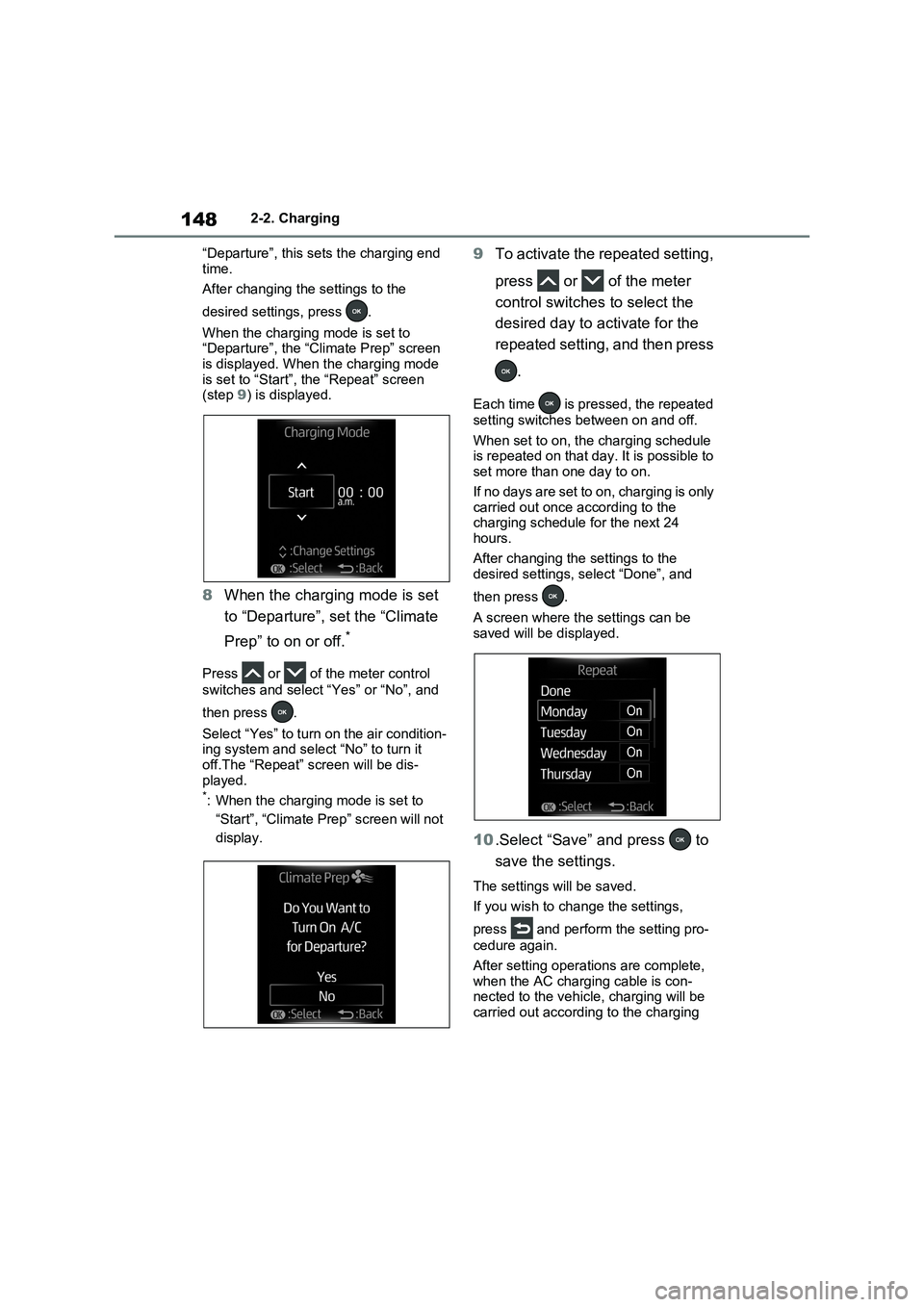 TOYOTA VERSO S 2011  Owners Manual 1482-2. Charging
“Departure”, this sets the charging end 
time.
After changing the settings to the 
desired settings, press  .
When the charging mode is set to 
“Departure”, the “Climate Pre