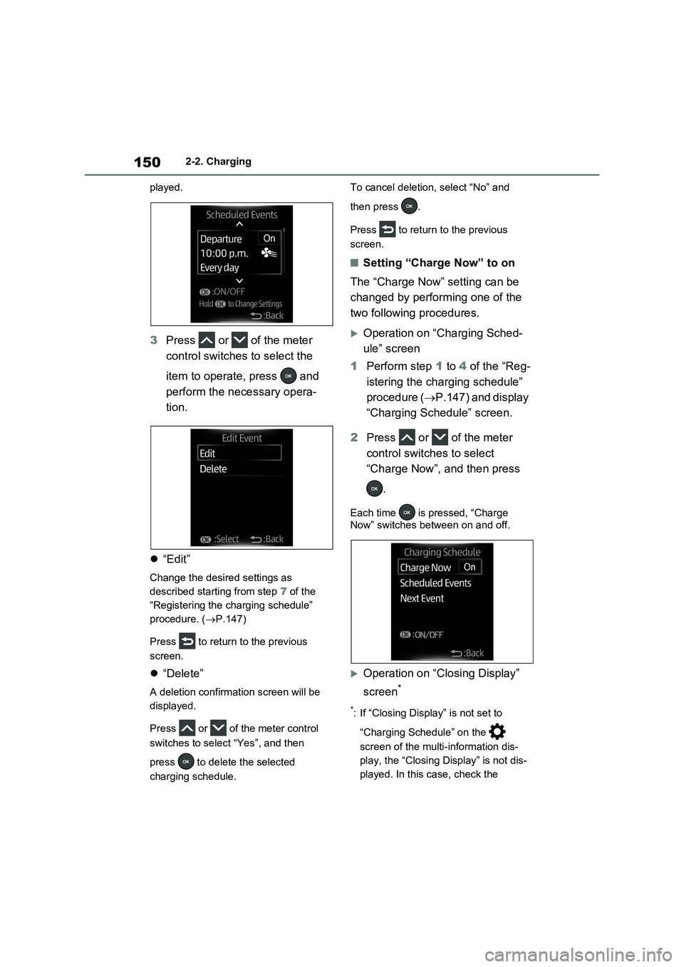 TOYOTA VERSO S 2011  Owners Manual 1502-2. Charging
played.
3Press   or   of the meter 
control switches to select the 
item to operate, press   and 
perform the necessary opera-
tion.
“Edit”
Change the desired settings as 
desc