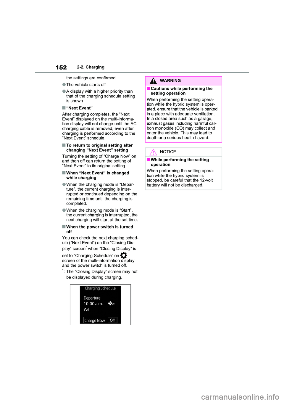 TOYOTA VERSO S 2011  Owners Manual 1522-2. Charging 
the settings are confirmed
●The vehicle starts off
●A display with a higher priority than  that of the charging schedule setting is shown
■“Next Event” 
After charging comp