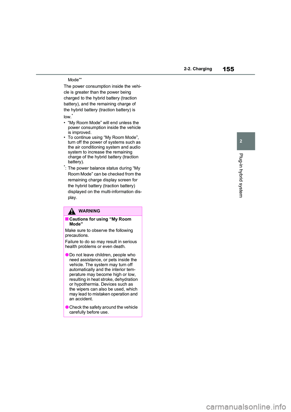 TOYOTA VERSO S 2011  Owners Manual 155
2 
2-2. Charging
Plug-in hybrid system
Mode”” 
The power consumption inside the vehi- 
cle is greater than the power being 
charged to the hybrid battery (traction 
battery), and the remaining