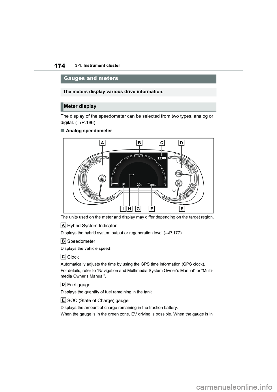TOYOTA VERSO S 2011  Owners Manual 1743-1. Instrument cluster
The display of the speedometer can be selected from two types, analog or  
digital. ( P.186)
■Analog speedometer
The units used on the meter and display may differ depe