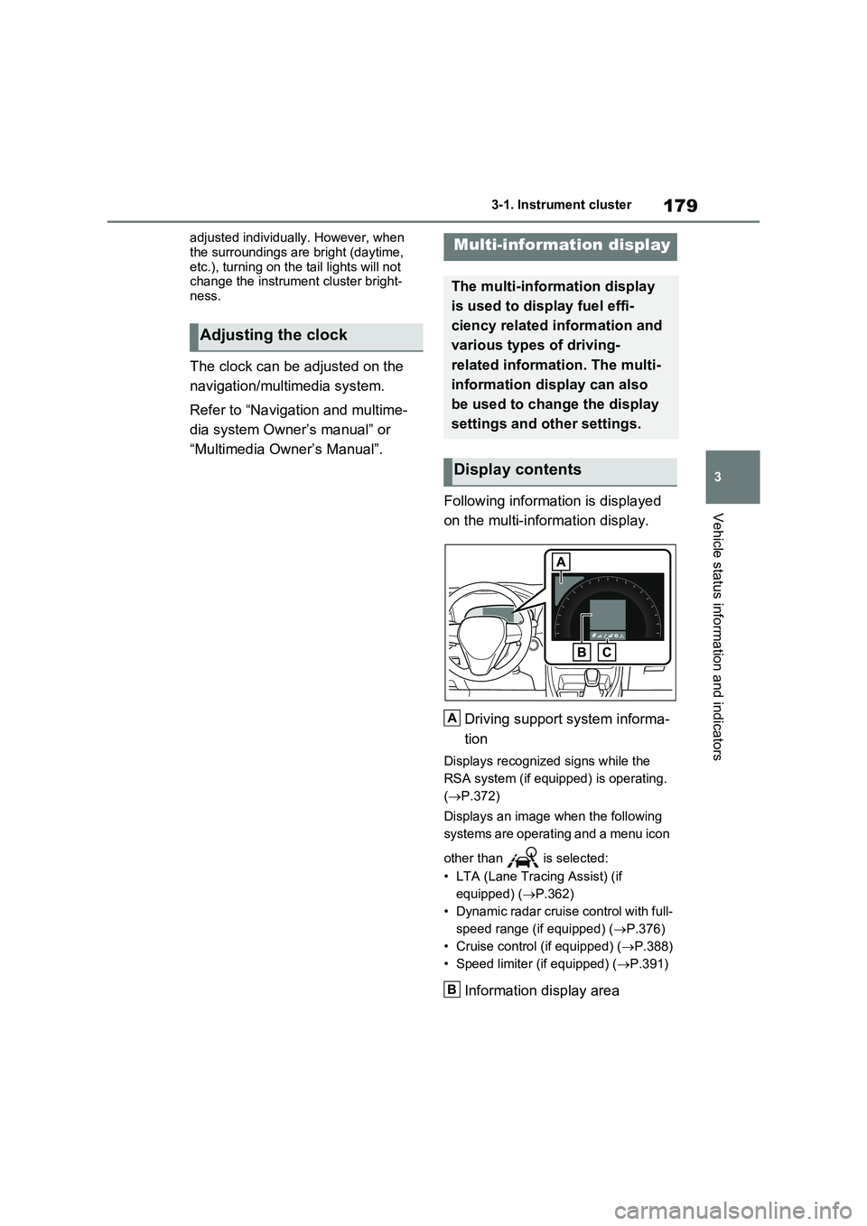TOYOTA VERSO S 2011  Owners Manual 179
3 
3-1. Instrument cluster
Vehicle status information and indicators
adjusted individually. However, when  
the surroundings are bright (daytime,  etc.), turning on the tail lights will not change