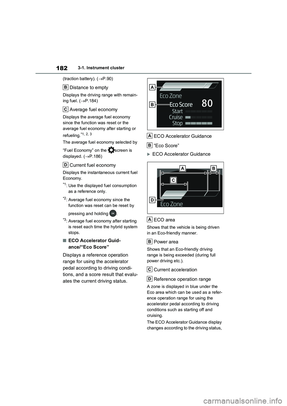 TOYOTA VERSO S 2011  Owners Manual 1823-1. Instrument cluster
(traction battery). (P.90)
Distance to empty
Displays the driving range with remain-
ing fuel. (P.184)
Average fuel economy
Displays the average fuel economy 
since th