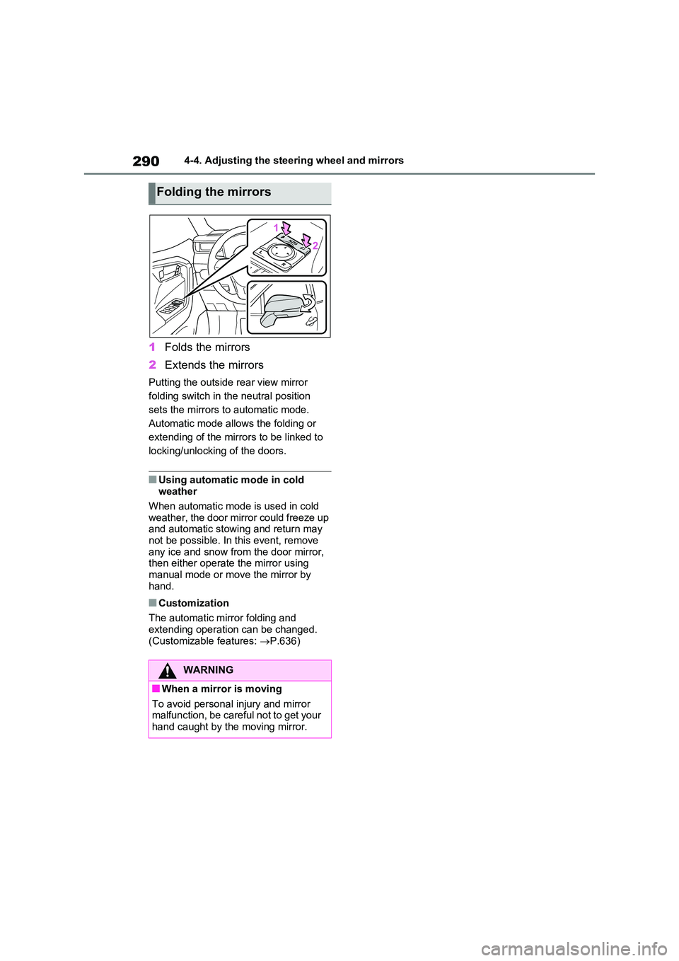 TOYOTA VERSO S 2011  Owners Manual 2904-4. Adjusting the steering wheel and mirrors
1Folds the mirrors 
2 Extends the mirrors
Putting the outside rear view mirror  
folding switch in the neutral position 
sets the mirrors to automatic 
