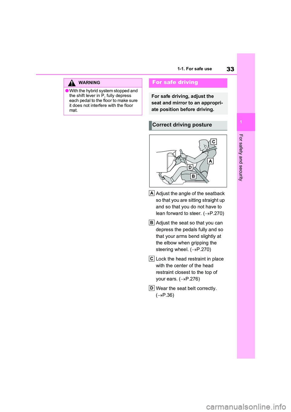 TOYOTA VERSO S 2011  Owners Manual 33
1 
1-1. For safe use
For safety and security
Adjust the angle of the seatback  
so that you are sitting straight up  
and so that you do not have to  
lean forward to steer. ( P.270) 
Adjust the