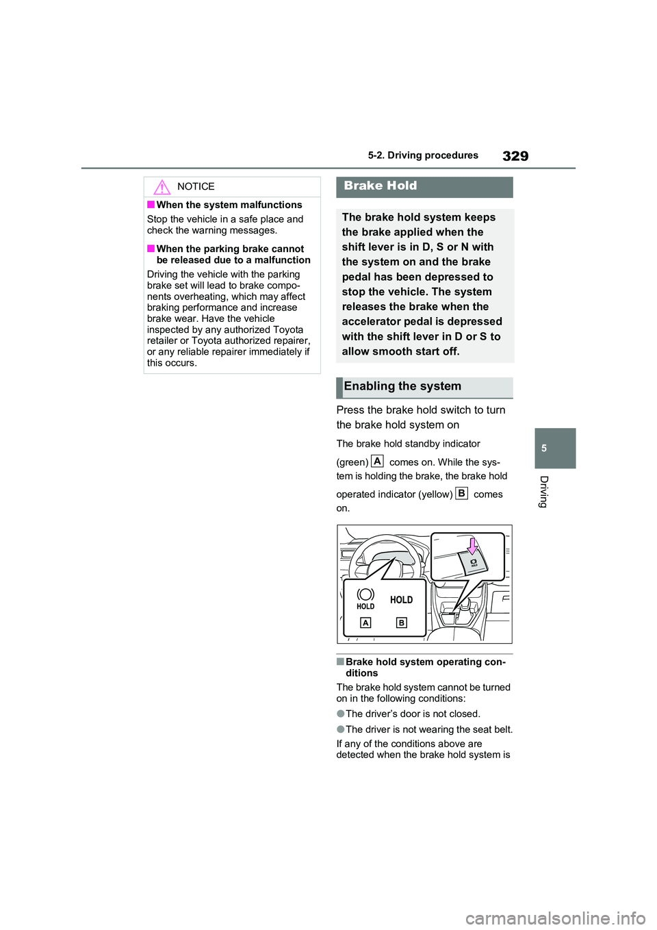 TOYOTA VERSO S 2011 Owners Manual 329
5
5-2. Driving procedures
Driving
Press the brake hold switch to turn
the brake hold system on
The brake hold standby indicator
(green) comes on. While the sys-
tem is holding the brake, t TOYOTA VERSO S 2011 Owners Manual 329
5
5-2. Driving procedures
Driving
Press the brake hold switch to turn
the brake hold system on
The brake hold standby indicator
(green) comes on. While the sys-
tem is holding the brake, t