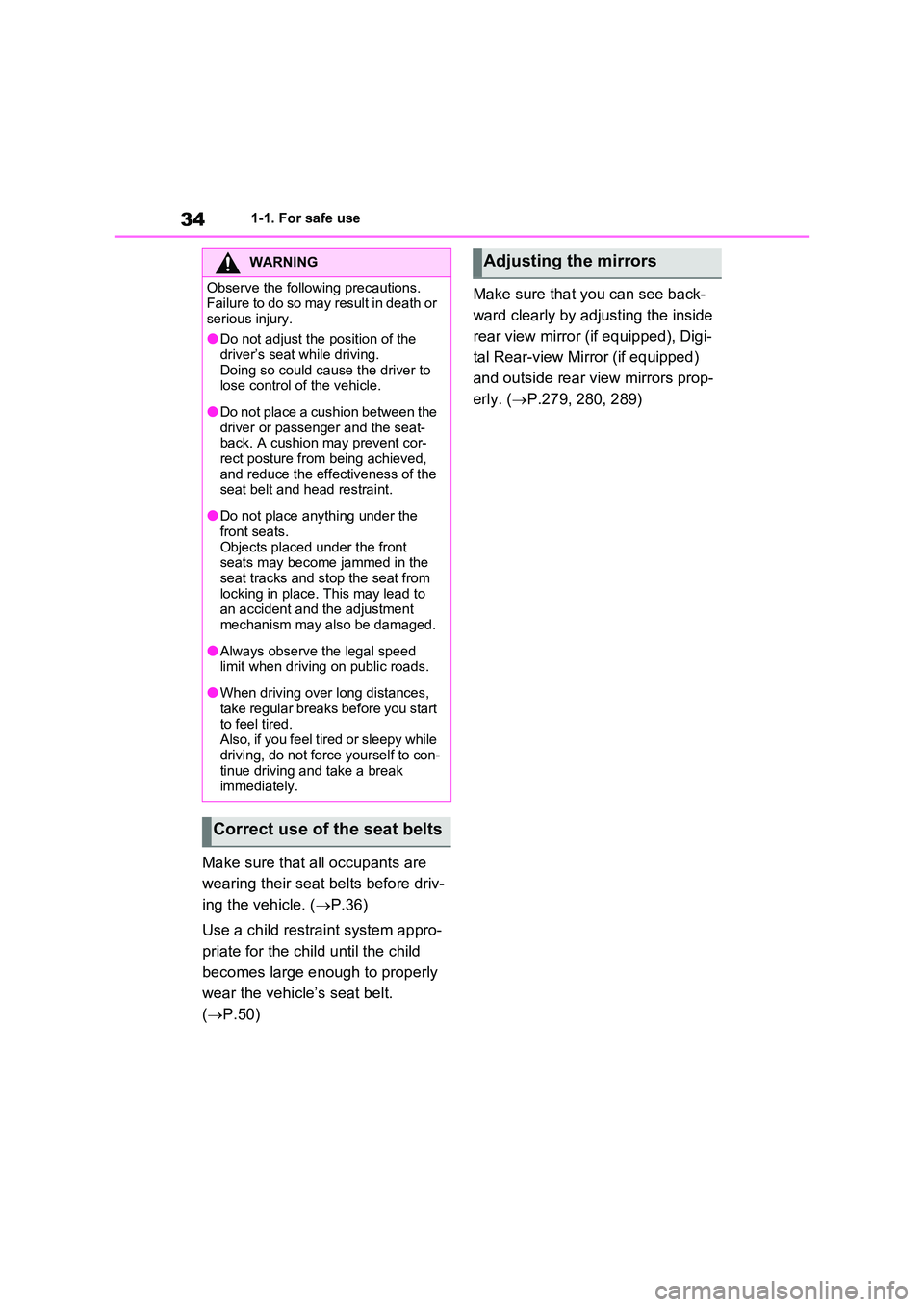 TOYOTA VERSO S 2011  Owners Manual 341-1. For safe use
Make sure that all occupants are  
wearing their seat belts before driv- 
ing the vehicle. ( P.36) 
Use a child restraint system appro- 
priate for the child until the child 
be
