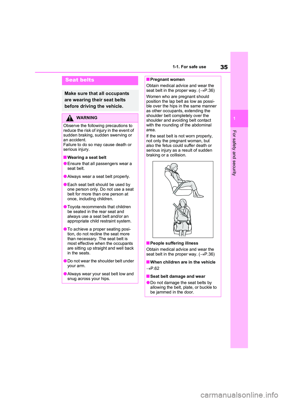TOYOTA VERSO S 2011  Owners Manual 35
1 
1-1. For safe use
For safety and security
Seat belts
Make sure that all occupants  
are wearing their seat belts  
before driving the vehicle.
WARNING
Observe the following precautions to  
redu
