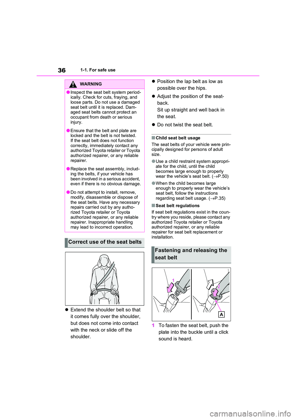 TOYOTA VERSO S 2011  Owners Manual 361-1. For safe use
Extend the shoulder belt so that  
it comes fully over the shoulder,  
but does not come into contact  
with the neck or slide off the  
shoulder. 
 Position the lap belt as 