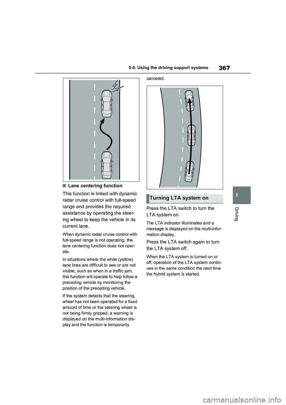 TOYOTA VERSO S 2011 Owners Manual 367
5 5-5. Using the driving support systems
Driving
■Lane centering function
This function is linked with dynamic
radar cruise control with full-speed
range and provides the required
assistance TOYOTA VERSO S 2011 Owners Manual 367
5 5-5. Using the driving support systems
Driving
■Lane centering function
This function is linked with dynamic
radar cruise control with full-speed
range and provides the required
assistance