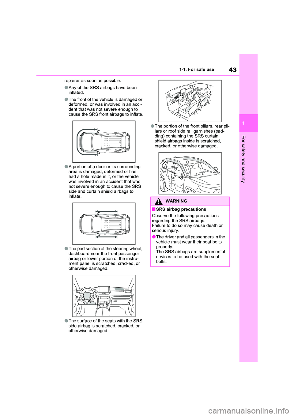 TOYOTA VERSO S 2011  Owners Manual 43
1 
1-1. For safe use
For safety and security
repairer as soon as possible.
●Any of the SRS airbags have been  inflated.
●The front of the vehicle is damaged or deformed, or was involved in an a