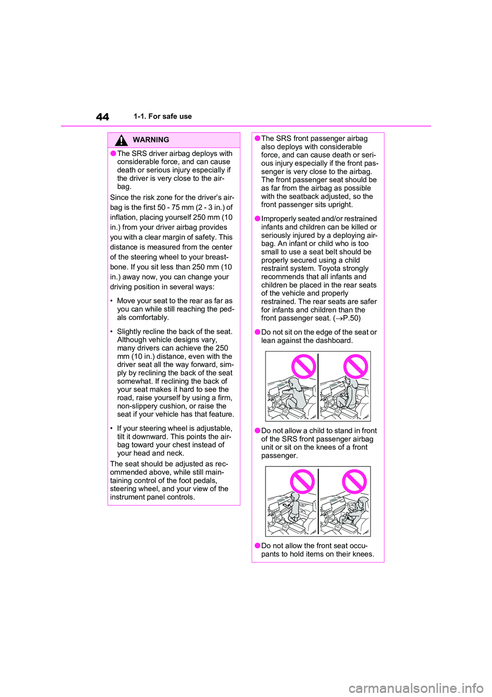 TOYOTA VERSO S 2011  Owners Manual 441-1. For safe use
WARNING
●The SRS driver airbag deploys with  considerable force, and can cause  
death or serious injury especially if  the driver is very close to the air-bag. 
Since the risk z