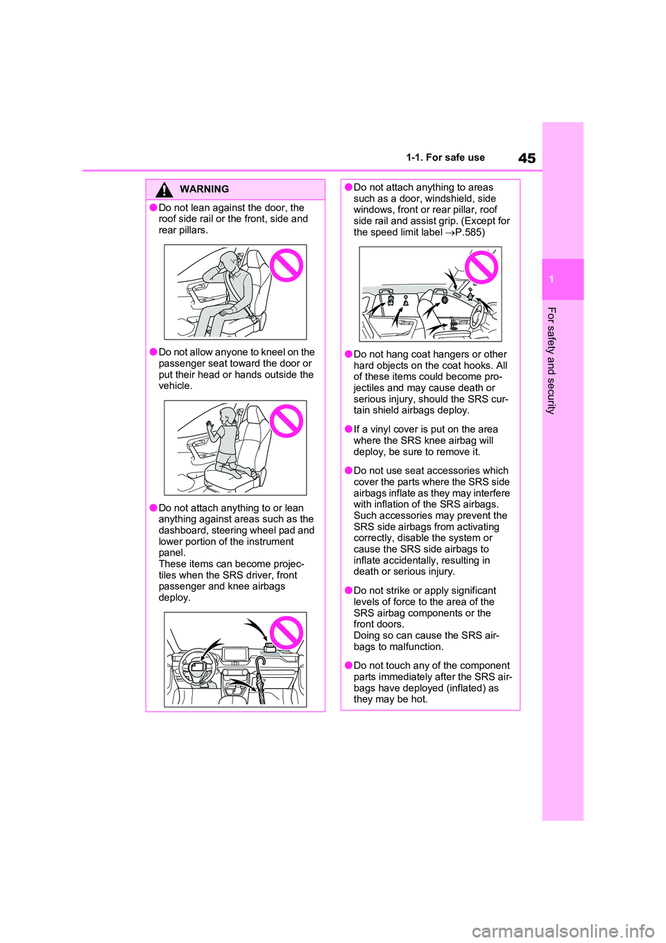 TOYOTA VERSO S 2011  Owners Manual 45
1 
1-1. For safe use
For safety and security
WARNING
●Do not lean against the door, the  roof side rail or the front, side and  
rear pillars.
●Do not allow anyone to kneel on the 
passenger se