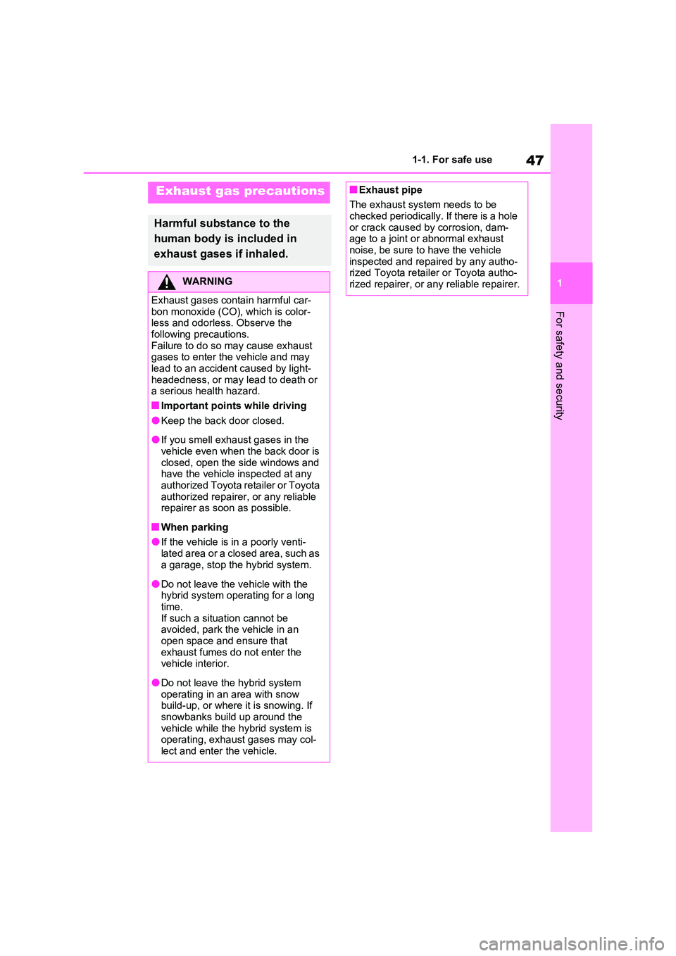 TOYOTA VERSO S 2011  Owners Manual 47
1 
1-1. For safe use
For safety and security
Exhaust gas precautions
Harmful substance to the  
human body is included in  
exhaust gases if inhaled.
WARNING
Exhaust gases contain harmful car- 
bon