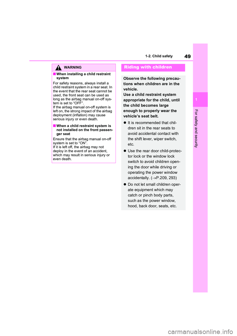 TOYOTA VERSO S 2011  Owners Manual 49
1 
1-2. Child safety
For safety and security
WARNING
■When installing a child restraint  system 
For safety reasons, always install a  child restraint system in a rear seat. In the event that the