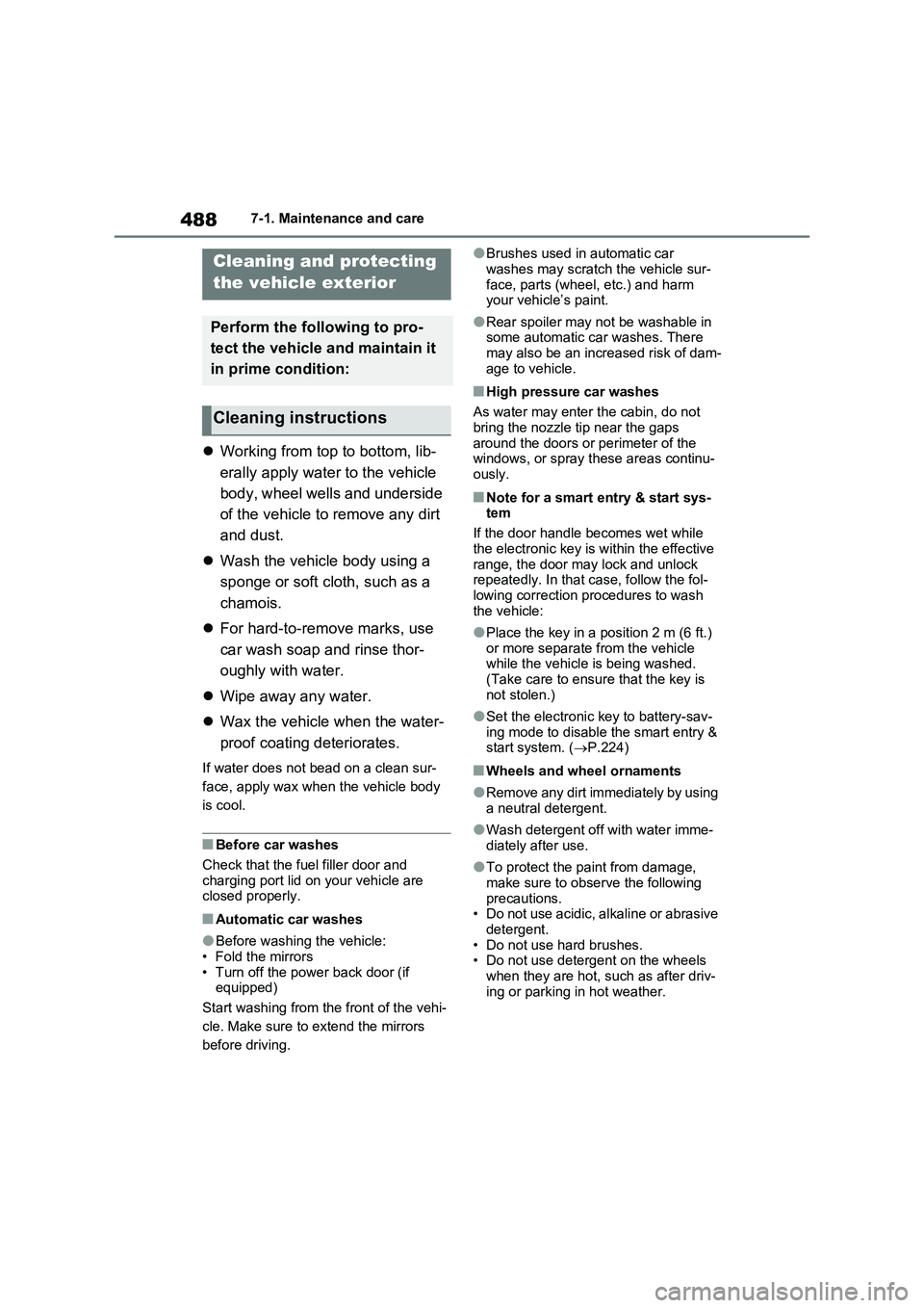 TOYOTA VERSO S 2011  Owners Manual 4887-1. Maintenance and care
7-1.Mainte nance  a nd  care
Working from top to bottom, lib-
erally apply water to the vehicle 
body, wheel wells and underside 
of the vehicle to remove any dirt 
and