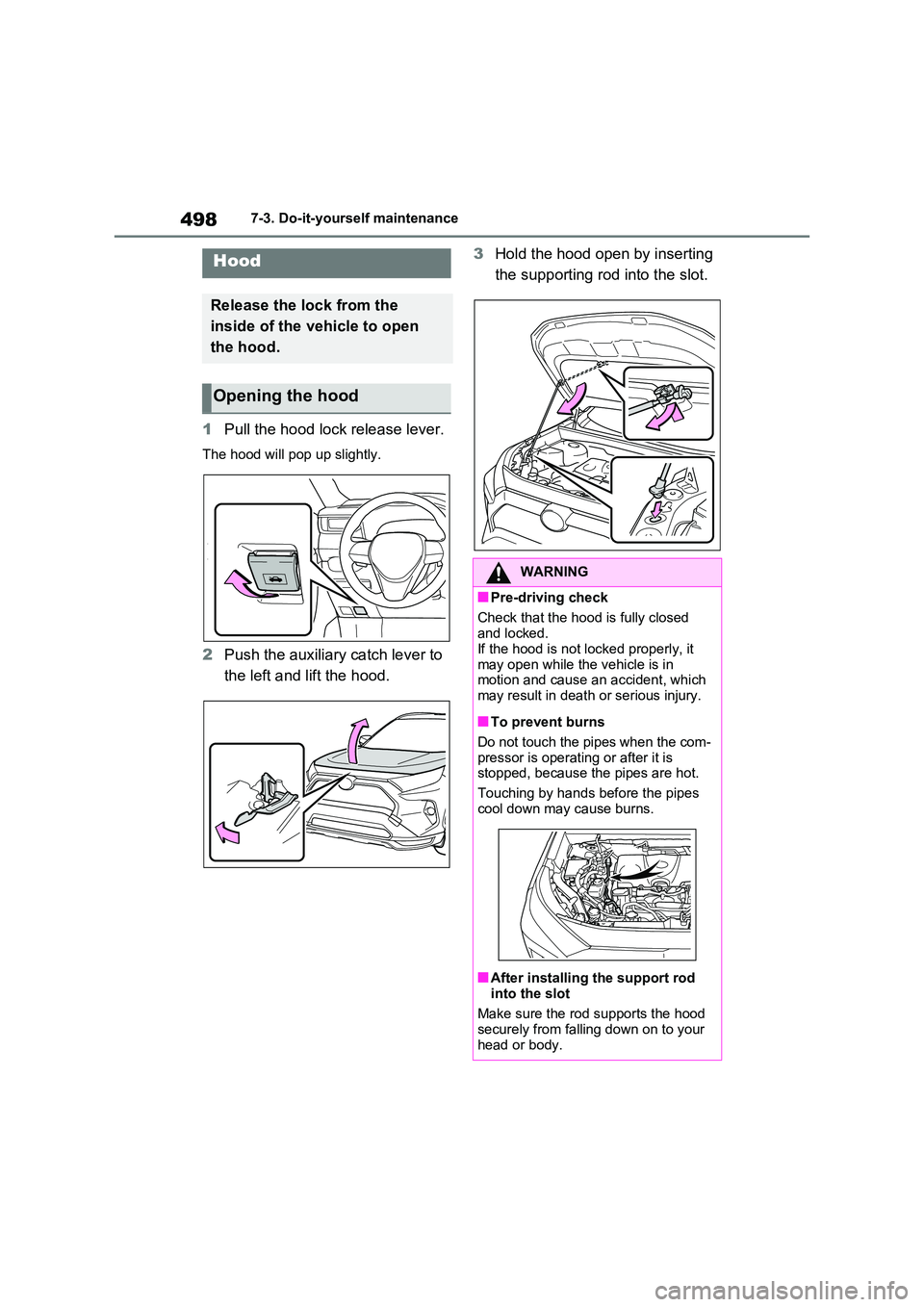 TOYOTA VERSO S 2011  Owners Manual 4987-3. Do-it-yourself maintenance
1Pull the hood lock release lever.
The hood will pop up slightly.
2Push the auxiliary catch lever to  
the left and lift the hood. 
3 Hold the hood open by inserting