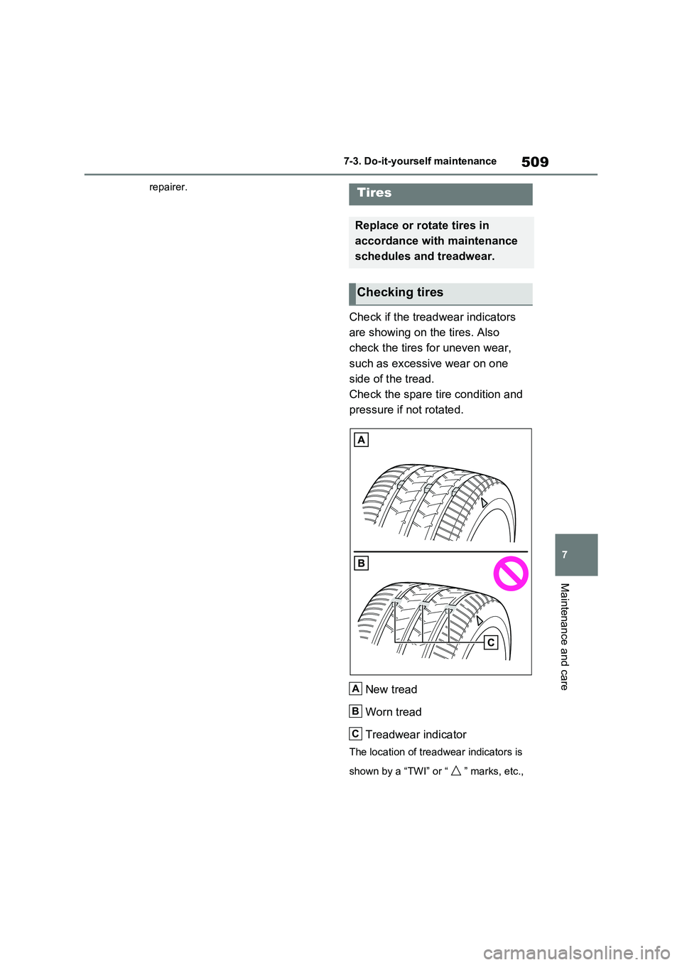 TOYOTA VERSO S 2011  Owners Manual 509
7 7-3. Do-it-yourself maintenance
Maintenance and care
repairer.
Check if the treadwear indicators 
are showing on the tires. Also 
check the tires for uneven wear, 
such as excessive wear on one 