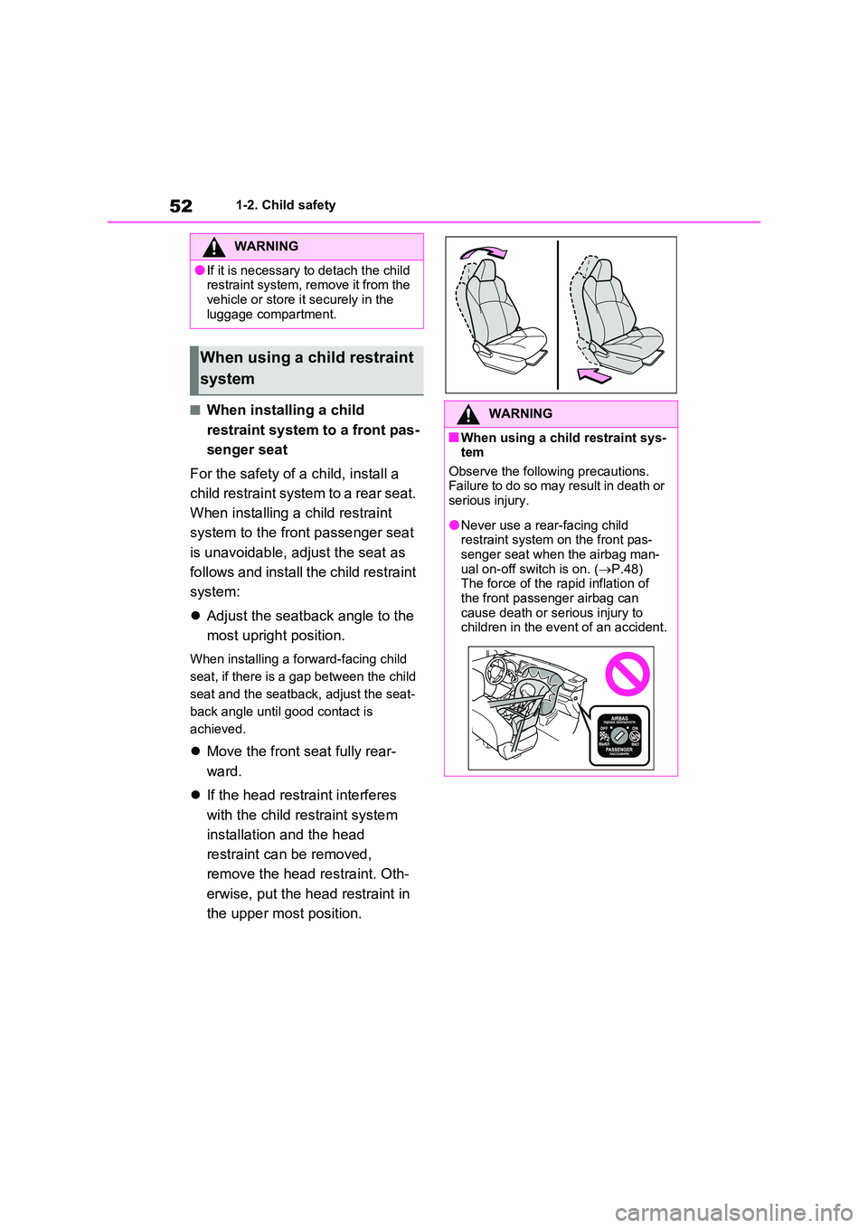 TOYOTA VERSO S 2011  Owners Manual 521-2. Child safety
■When installing a child  
restraint system to a front pas- 
senger seat 
For the safety of a child, install a  
child restraint system to a rear seat.  
When installing a child 