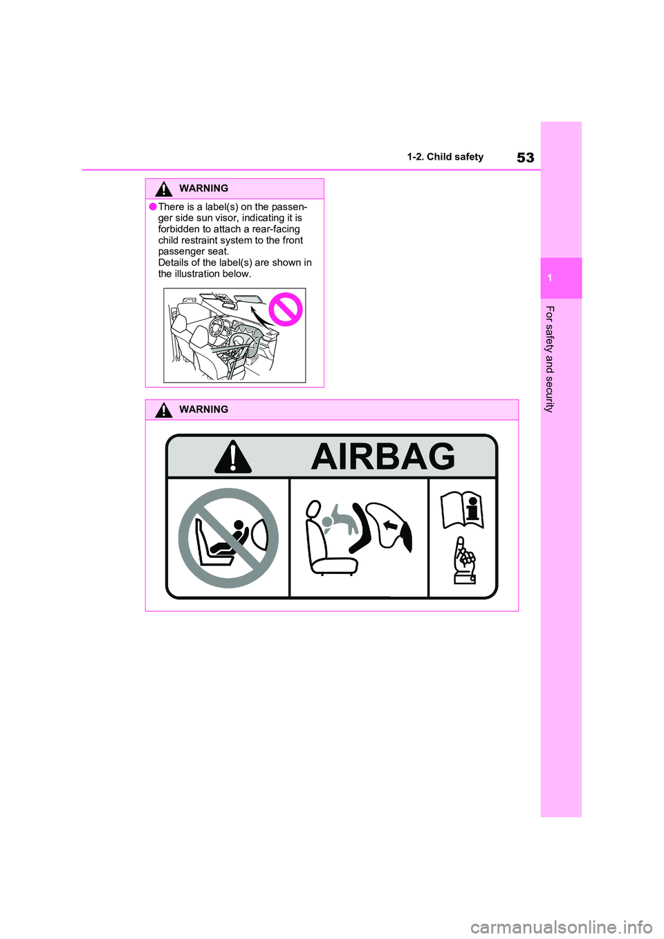 TOYOTA VERSO S 2011  Owners Manual 53
1 
1-2. Child safety
For safety and security
WARNING
●There is a label(s) on the passen- ger side sun visor, indicating it is  
forbidden to attach a rear-facing  child restraint system to the fr