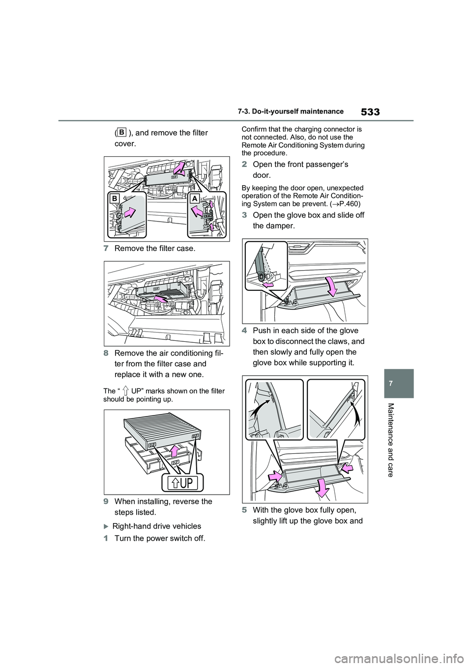 TOYOTA VERSO S 2011  Owners Manual 533
7 
7-3. Do-it-yourself maintenance
Maintenance and care
( ), and remove the filter  
cover. 
7 Remove the filter case. 
8 Remove the air conditioning fil- 
ter from the filter case and  
replace i