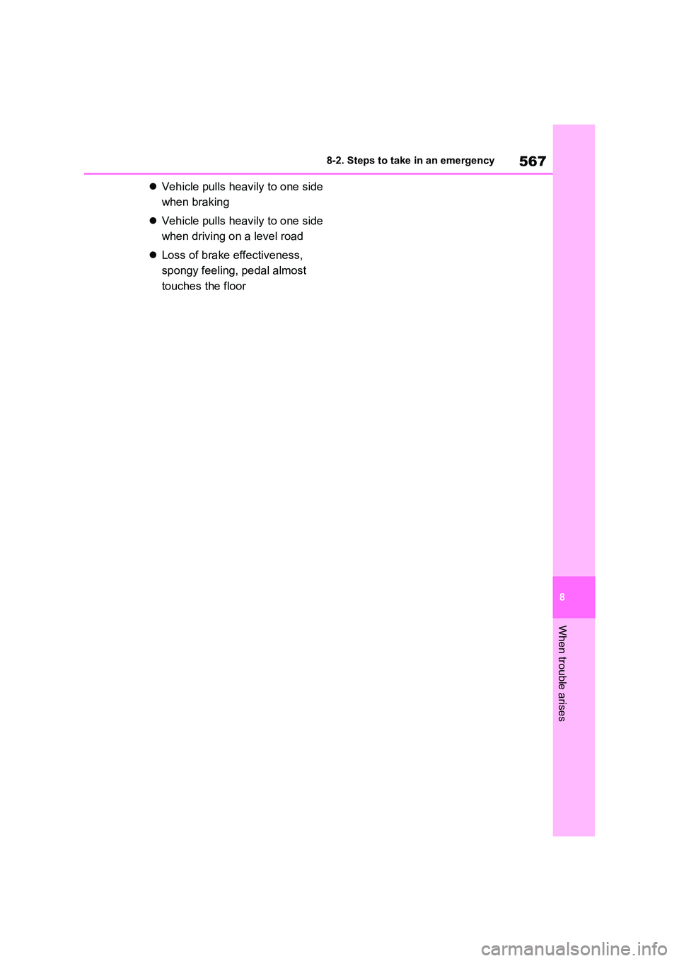 TOYOTA VERSO S 2011  Owners Manual 567
8 
8-2. Steps to take in an emergency
When trouble arises
 Vehicle pulls heavily to one side  
when braking 
 Vehicle pulls heavily to one side  
when driving on a level road 
 Loss of br
