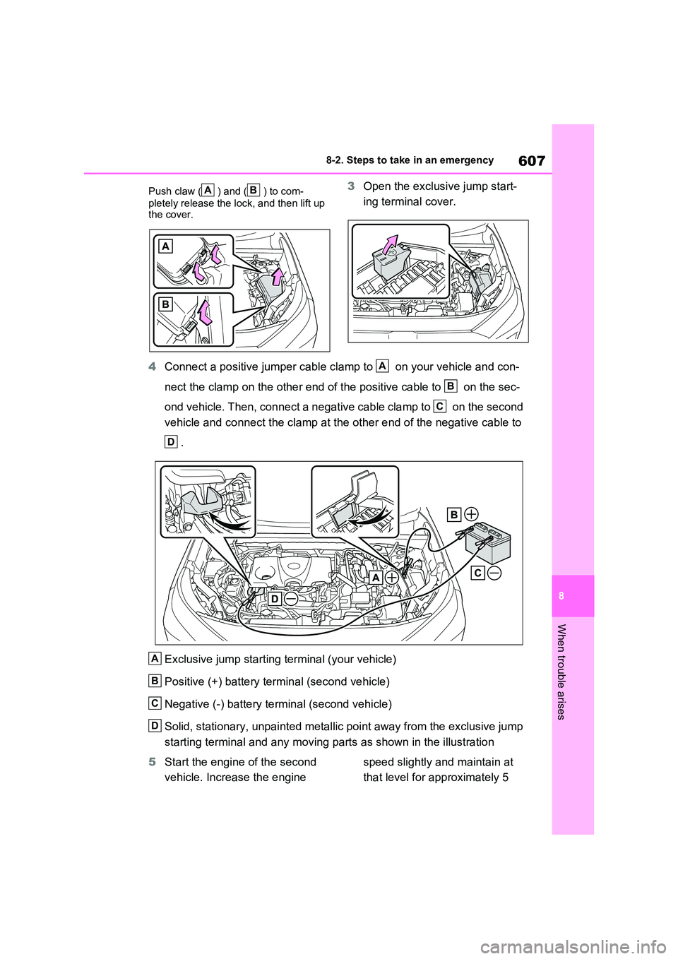 TOYOTA VERSO S 2011  Owners Manual 607
8 
8-2. Steps to take in an emergency
When trouble arises
Push claw ( ) and ( ) to com- 
pletely release the lock, and then lift up  the cover.
3 Open the exclusive jump start- 
ing terminal cover