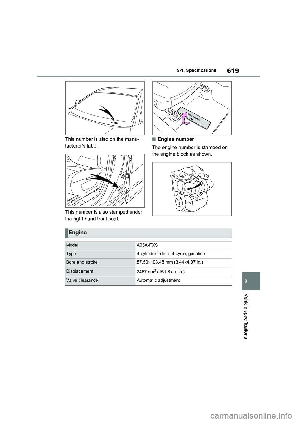 TOYOTA VERSO S 2011  Owners Manual 619
9 
9-1. Specifications
Vehicle specifications
This number is also on the manu- 
facturer’s label. 
This number is also stamped under  
the right-hand front seat.
■Engine number 
The engine num