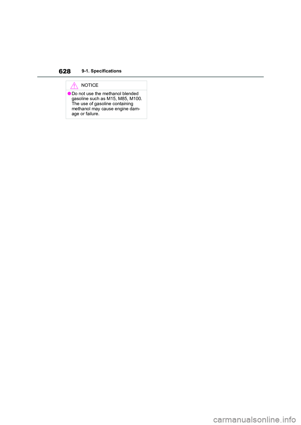 TOYOTA VERSO S 2011  Owners Manual 6289-1. Specifications
NOTICE
●Do not use the methanol blended  gasoline such as M15, M85, M100. 
The use of gasoline containing  methanol may cause engine dam-age or failure. 