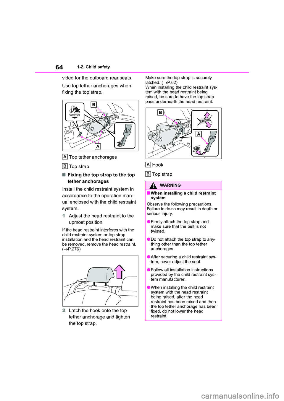 TOYOTA VERSO S 2011  Owners Manual 641-2. Child safety
vided for the outboard rear seats. 
Use top tether anchorages when  
fixing the top strap. 
Top tether anchorages 
Top strap
■Fixing the top strap to the top  
tether anchorages 