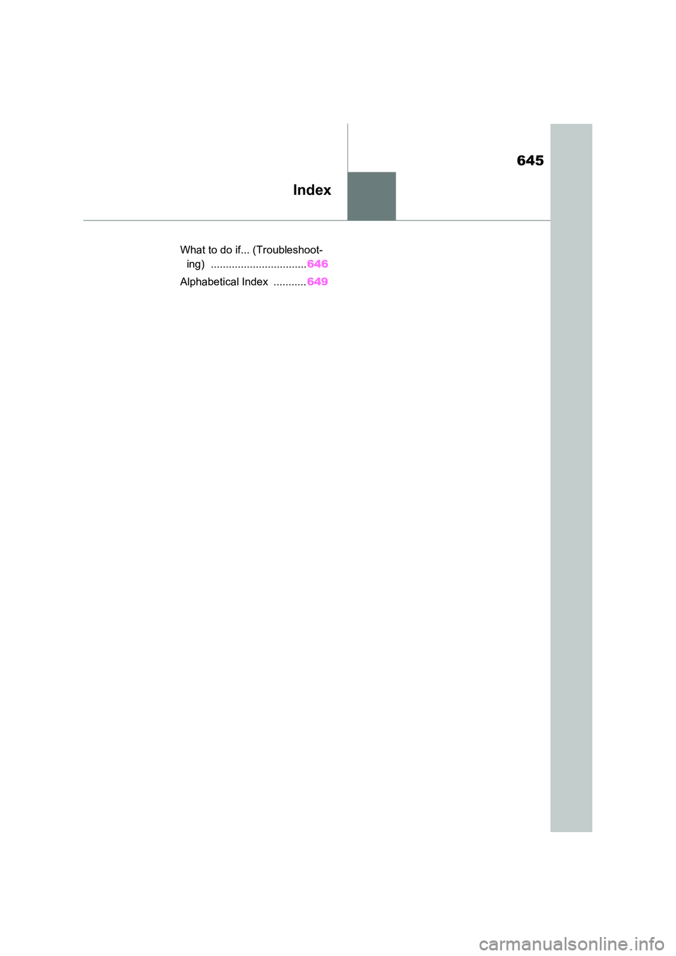 TOYOTA VERSO S 2011  Owners Manual 645
Index
What to do if... (Troubleshoot- 
ing) ................................ 646 
Alphabetical Index  ........... 649 