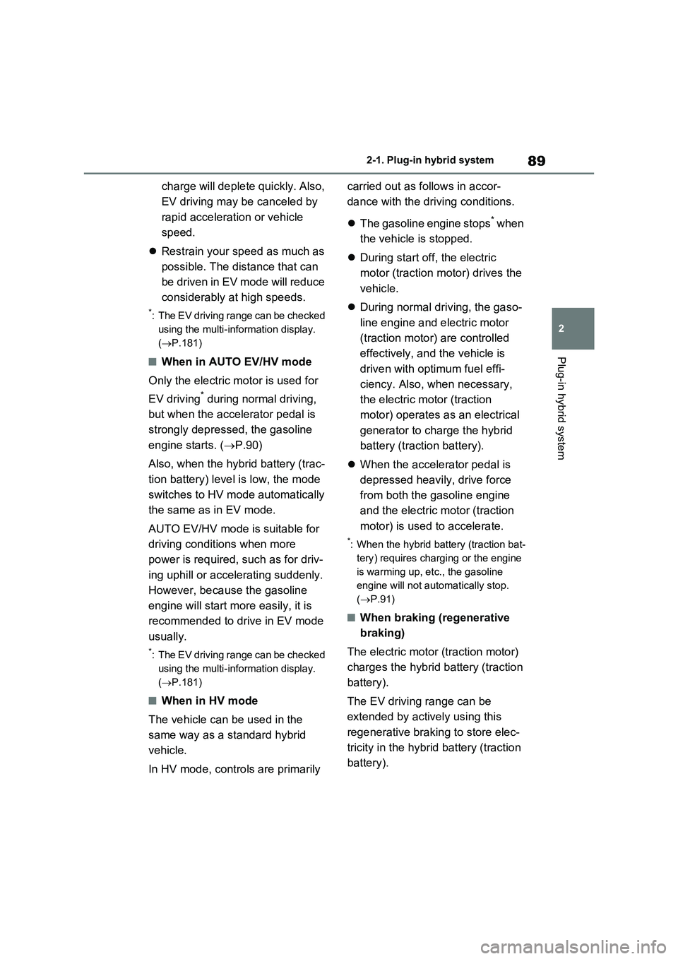 TOYOTA VERSO S 2011 Owners Manual 89
2 2-1. Plug-in hybrid system
Plug-in hybrid system
charge will deplete quickly. Also,
EV driving may be canceled by
rapid acceleration or vehicle
speed.
Restrain your speed as much as
possib TOYOTA VERSO S 2011 Owners Manual 89
2 2-1. Plug-in hybrid system
Plug-in hybrid system
charge will deplete quickly. Also,
EV driving may be canceled by
rapid acceleration or vehicle
speed.
Restrain your speed as much as
possib