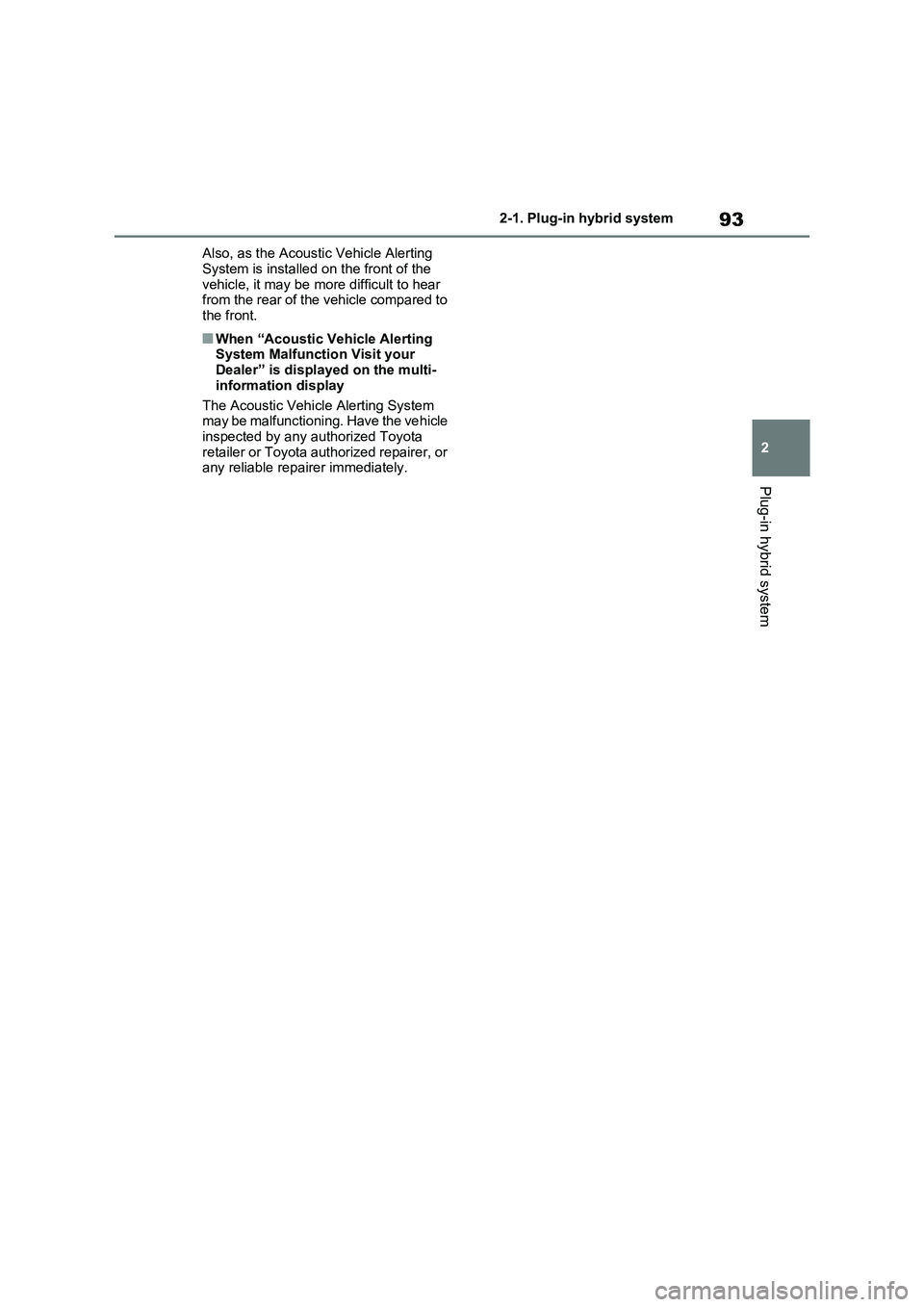 TOYOTA VERSO S 2011  Owners Manual 93
2 2-1. Plug-in hybrid system
Plug-in hybrid system
Also, as the Acoustic Vehicle Alerting 
System is installed on the front of the 
vehicle, it may be more difficult to hear 
from the rear of the v