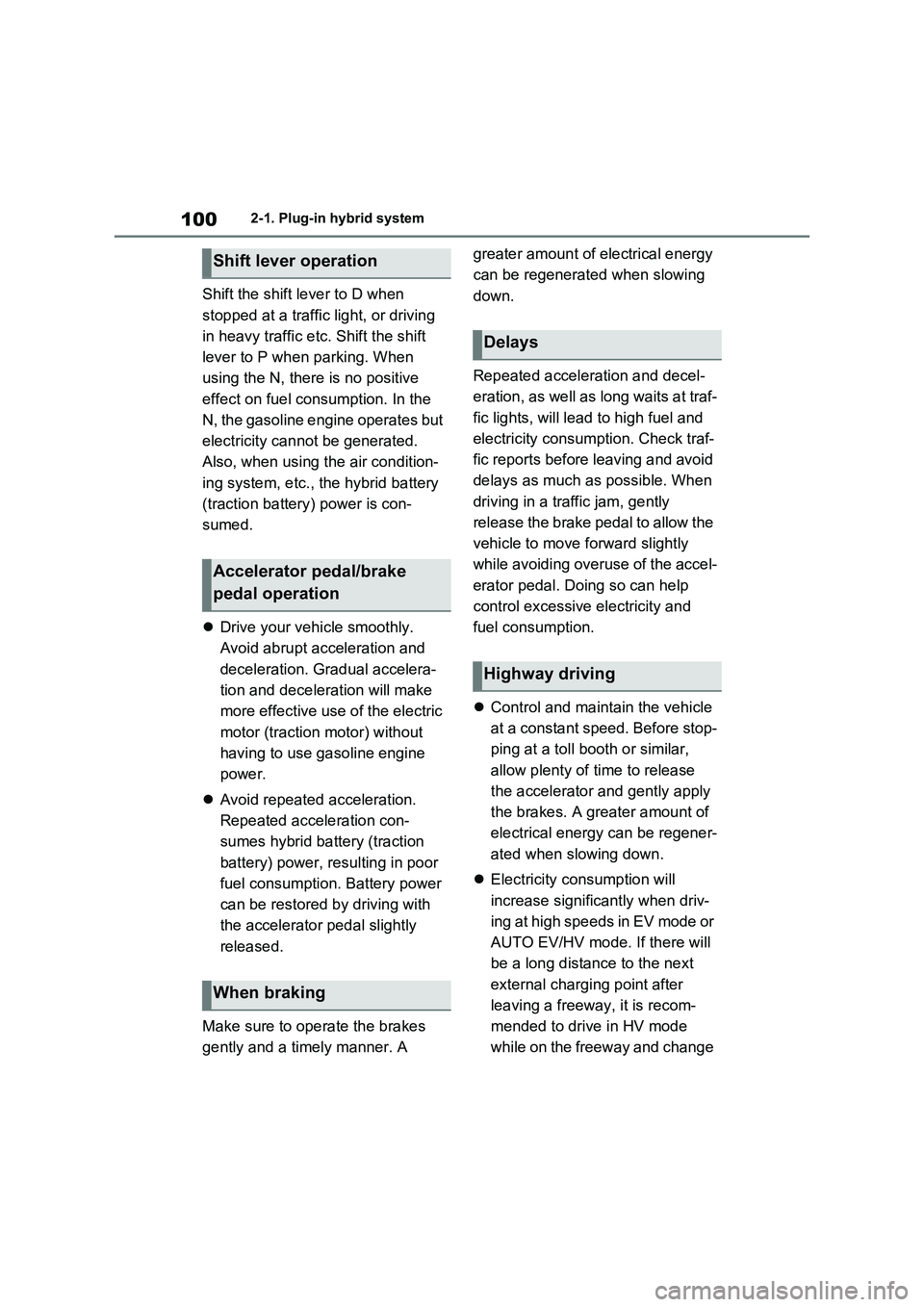 TOYOTA VERSO S 2011  Owners Manual 1002-1. Plug-in hybrid system
Shift the shift lever to D when 
stopped at a traffic light, or driving 
in heavy traffic etc. Shift the shift 
lever to P when parking. When 
using the N, there is no po