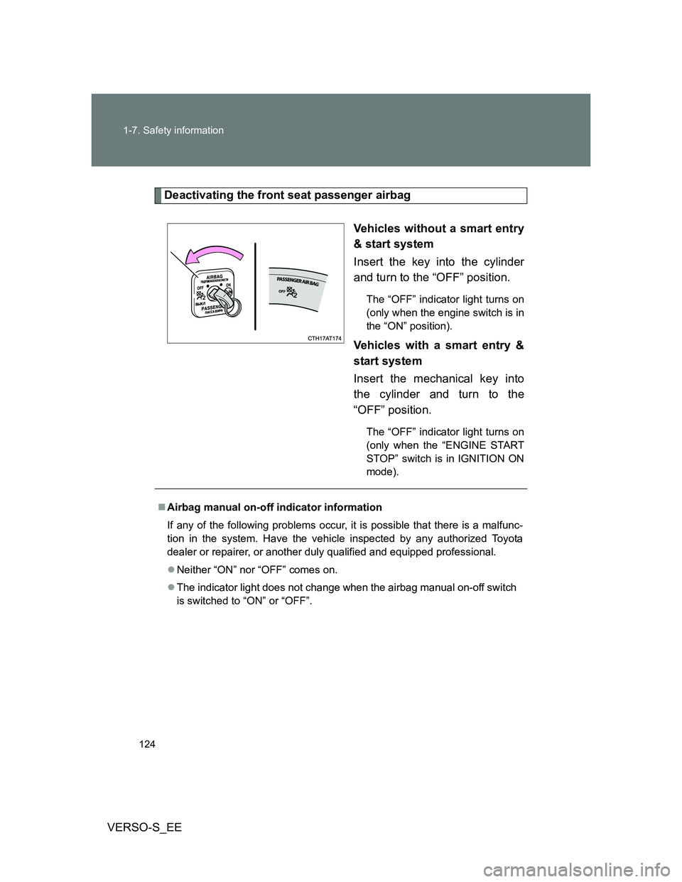 TOYOTA VERSO S 2013  Owners Manual 124 1-7. Safety information
VERSO-S_EE
Deactivating the front seat passenger airbag
Vehicles without a smart entry
& start system
Insert the key into the cylinder
and turn to the “OFF” position.
T
