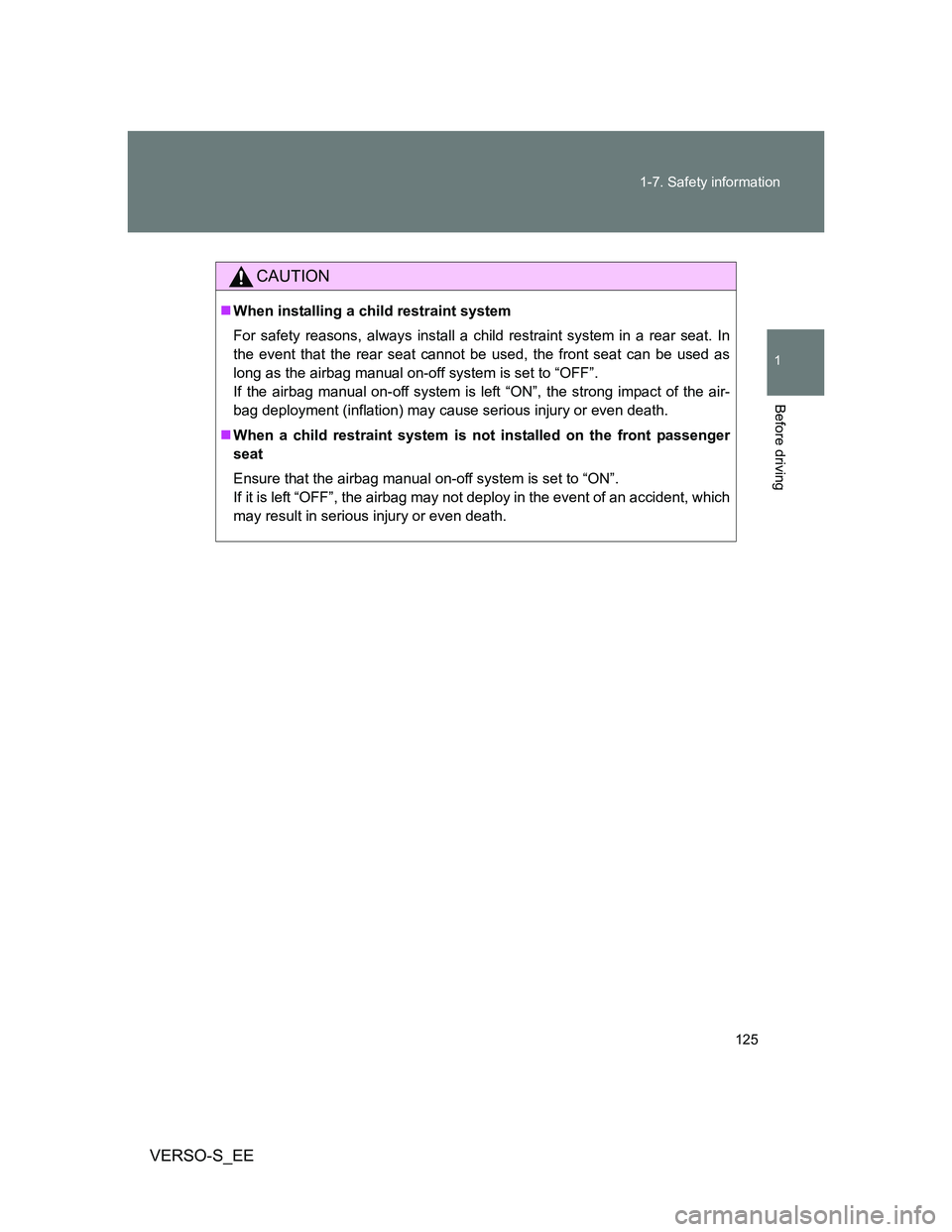 TOYOTA VERSO S 2013  Owners Manual 125 1-7. Safety information
1
Before driving
VERSO-S_EE
CAUTION
When installing a child restraint system
For safety reasons, always install a child restraint system in a rear seat. In
the event tha