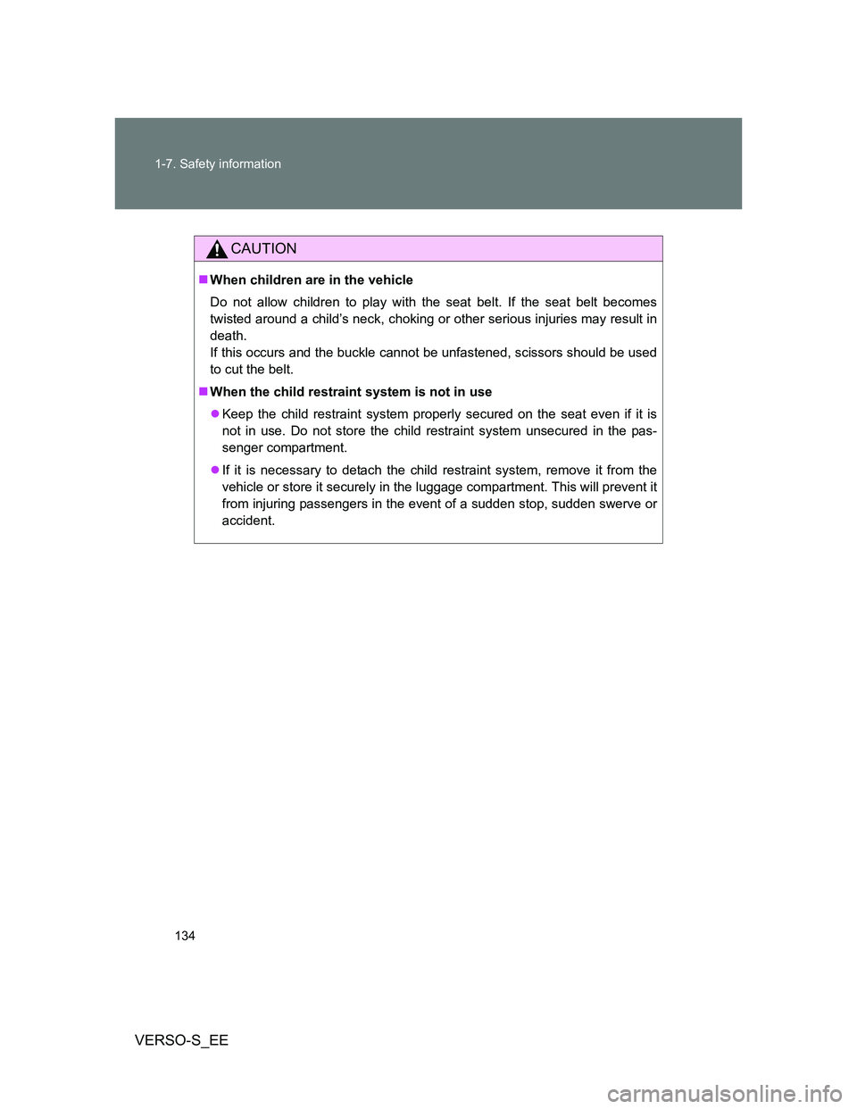 TOYOTA VERSO S 2013  Owners Manual 134 1-7. Safety information
VERSO-S_EE
CAUTION
When children are in the vehicle
Do not allow children to play with the seat belt. If the seat belt becomes
twisted around a child’s neck, choking o