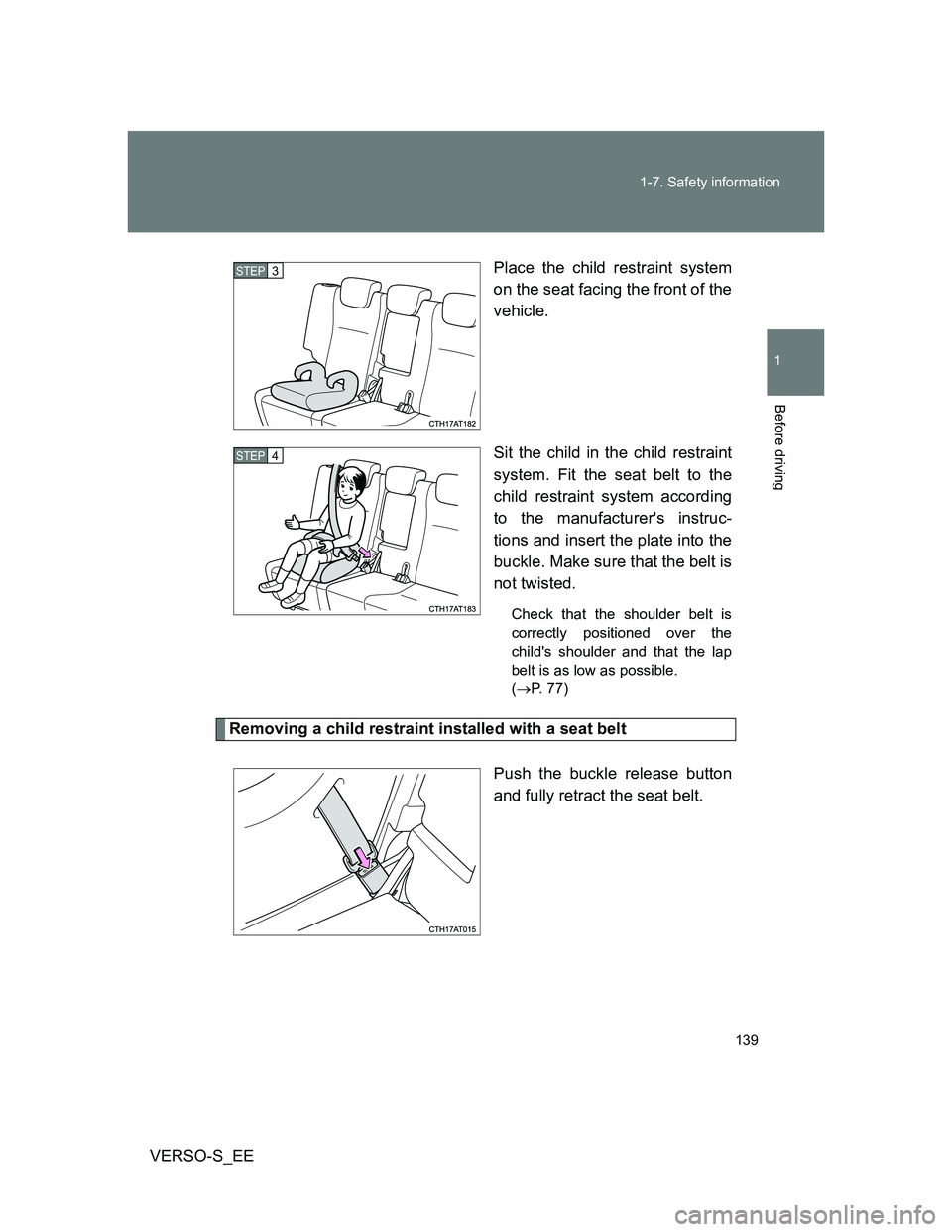TOYOTA VERSO S 2013  Owners Manual 139 1-7. Safety information
1
Before driving
VERSO-S_EEPlace the child restraint system
on the seat facing the front of the
vehicle.
Sit the child in the child restraint
system. Fit the seat belt to t