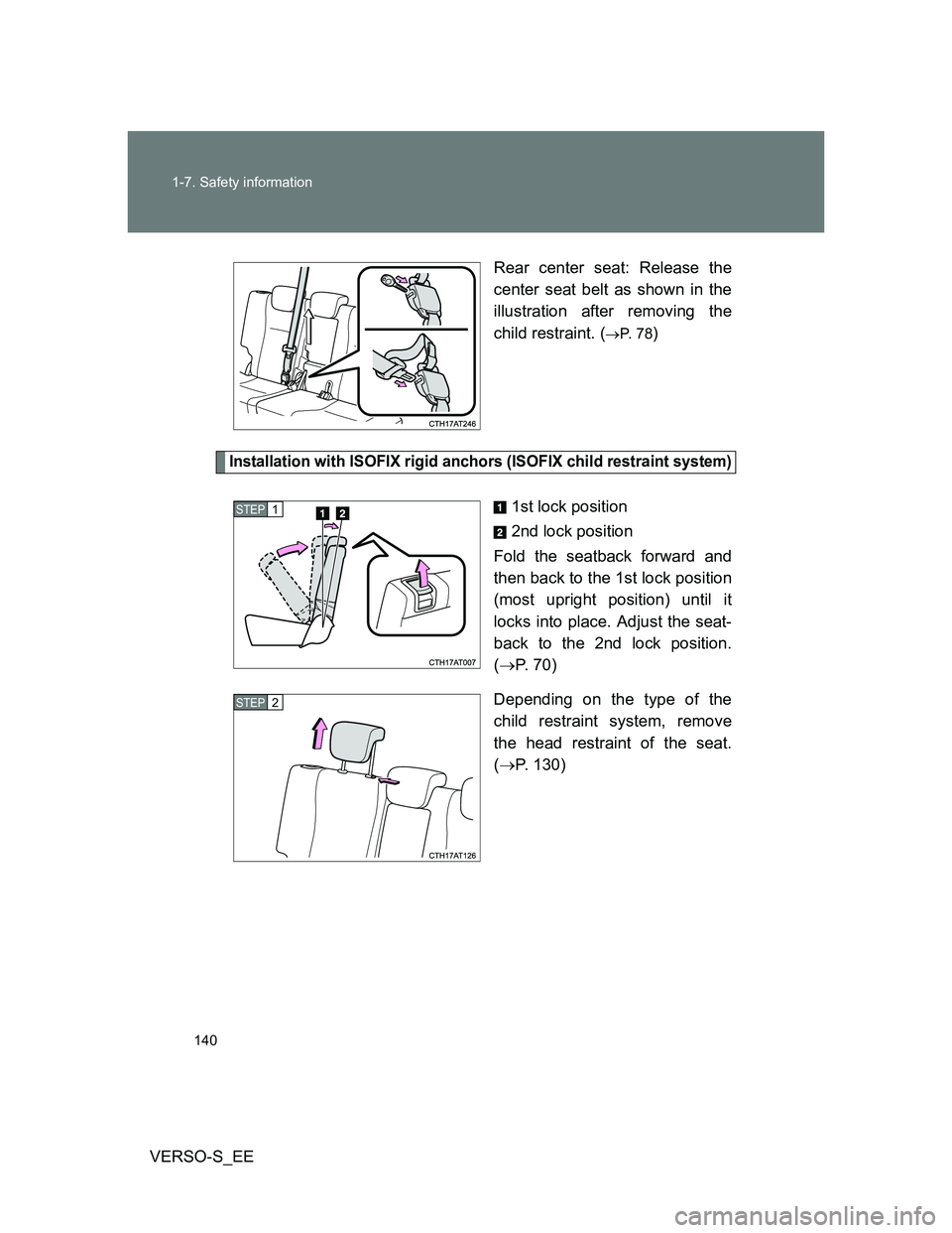 TOYOTA VERSO S 2013  Owners Manual 140 1-7. Safety information
VERSO-S_EERear center seat: Release the
center seat belt as shown in the
illustration after removing the
child restraint. (
P.  7 8)
Installation with ISOFIX rigid ancho