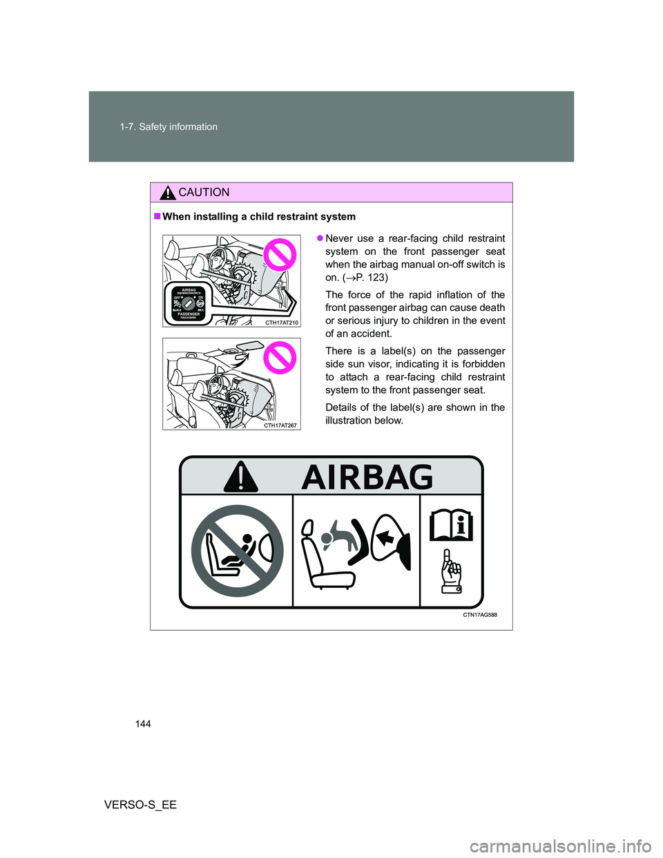 TOYOTA VERSO S 2013  Owners Manual 144 1-7. Safety information
VERSO-S_EE
CAUTION
When installing a child restraint system
Never use a rear-facing child restraint
system on the front passenger seat
when the airbag manual on-off s