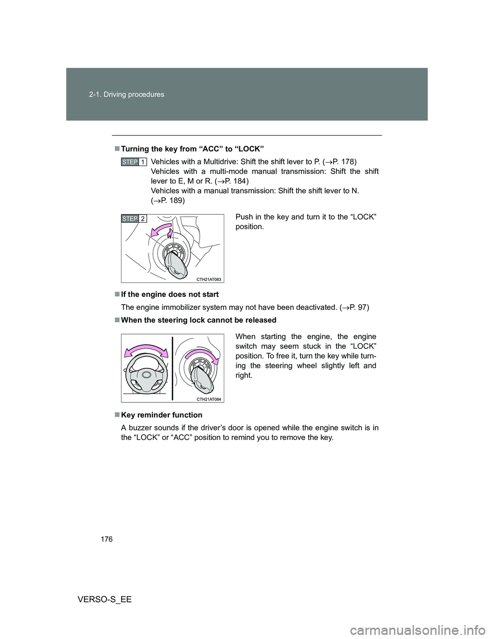 TOYOTA VERSO S 2013  Owners Manual 176 2-1. Driving procedures
VERSO-S_EE
Turning the key from “ACC” to “LOCK”
Vehicles with a Multidrive: Shift the shift lever to P. (P. 178) 
Vehicles with a multi-mode manual transmissi