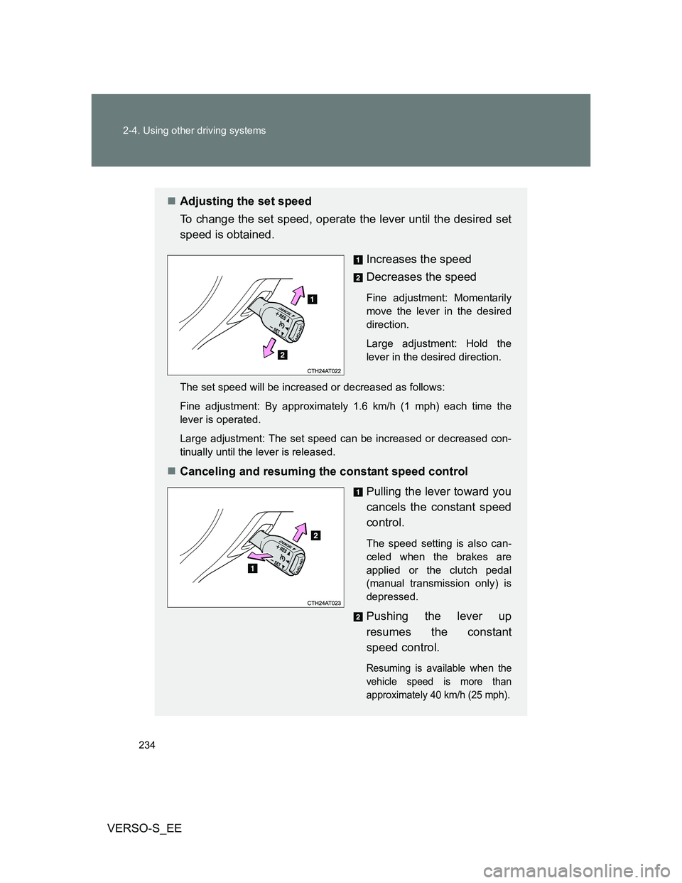TOYOTA VERSO S 2013  Owners Manual 234 2-4. Using other driving systems
VERSO-S_EE
Adjusting the set speed
To change the set speed, operate the lever until the desired set
speed is obtained.
Increases the speed
Decreases the speed
F
