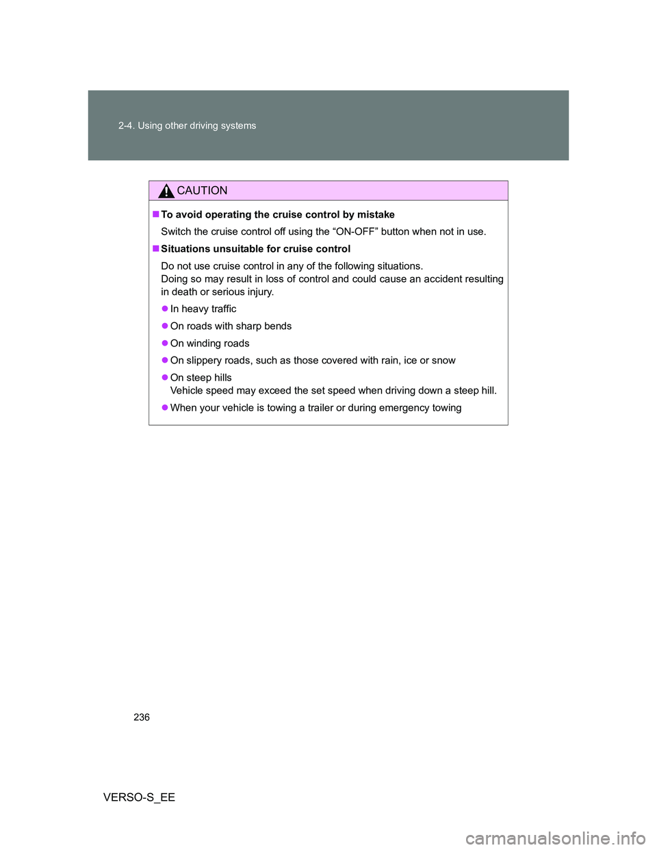 TOYOTA VERSO S 2013  Owners Manual 236 2-4. Using other driving systems
VERSO-S_EE
CAUTION
To avoid operating the cruise control by mistake
Switch the cruise control off using the “ON-OFF” button when not in use.
Situations u