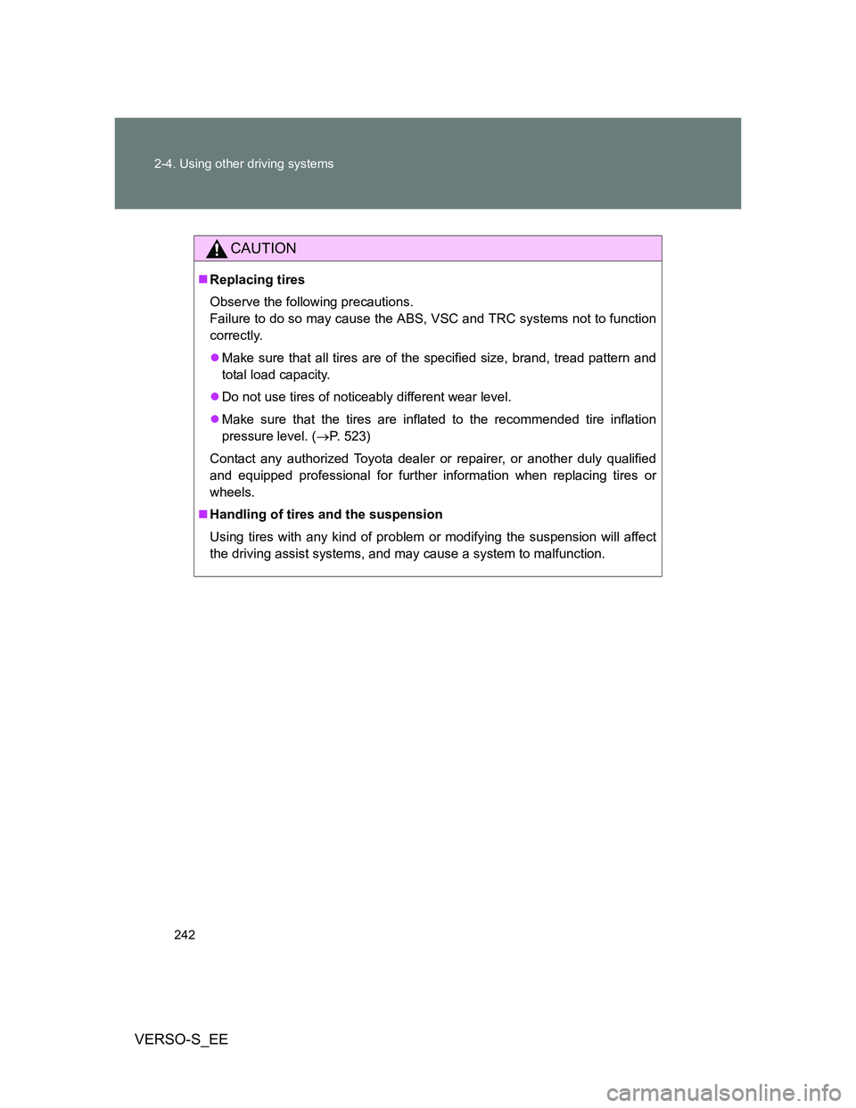 TOYOTA VERSO S 2013  Owners Manual 242 2-4. Using other driving systems
VERSO-S_EE
CAUTION
Replacing tires
Observe the following precautions.
Failure to do so may cause the ABS, VSC and TRC systems not to function
correctly.
Make