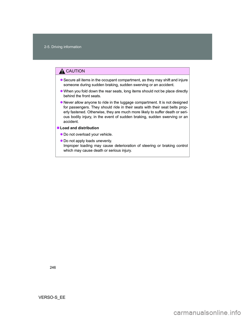 TOYOTA VERSO S 2013  Owners Manual 246 2-5. Driving information
VERSO-S_EE
CAUTION
Secure all items in the occupant compartment, as they may shift and injure
someone during sudden braking, sudden swerving or an accident.
When you