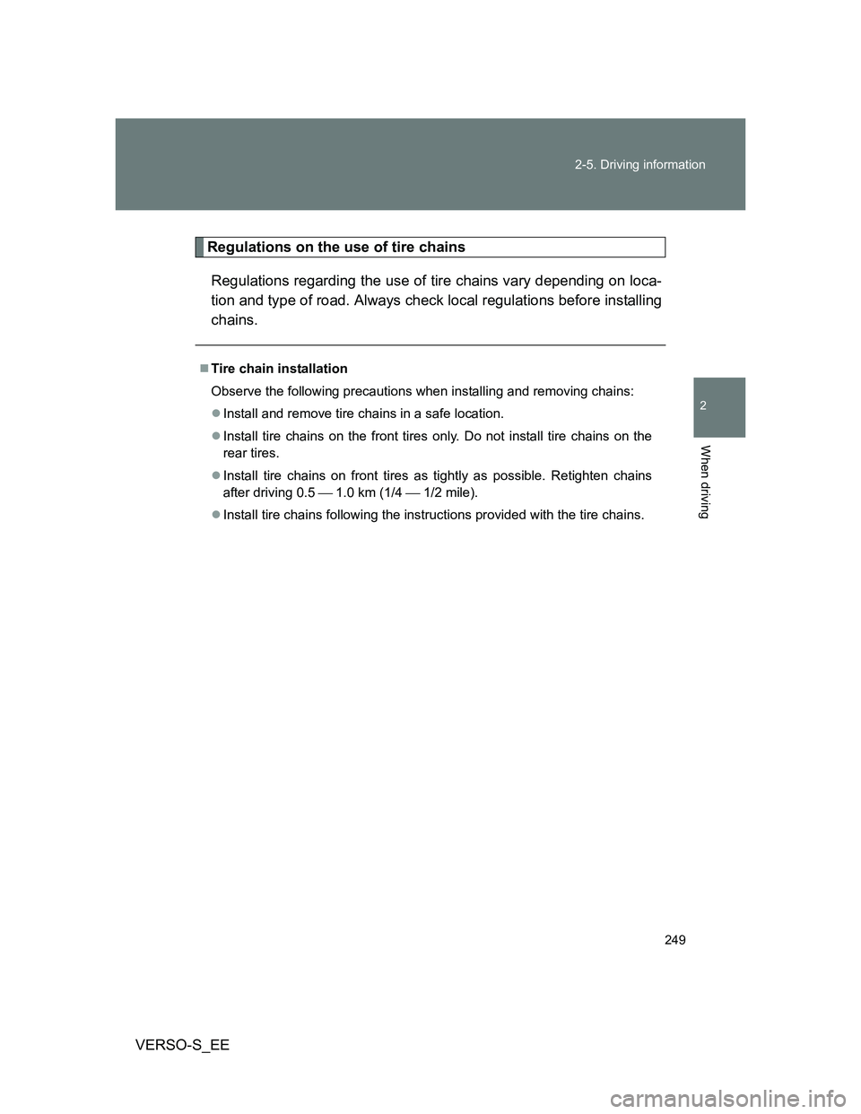 TOYOTA VERSO S 2013  Owners Manual 249 2-5. Driving information
2
When driving
VERSO-S_EE
Regulations on the use of tire chains
Regulations regarding the use of tire chains vary depending on loca-
tion and type of road. Always check lo