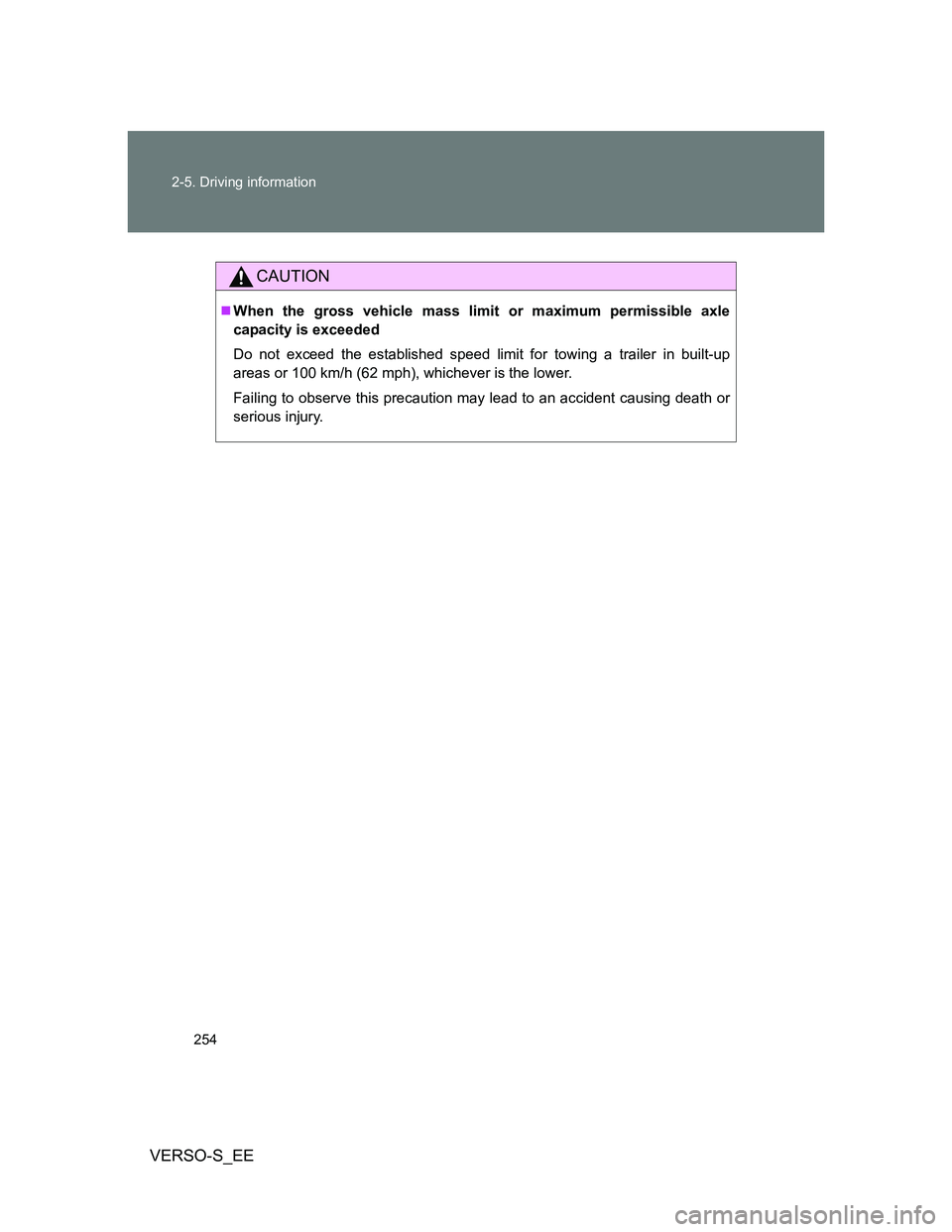 TOYOTA VERSO S 2013  Owners Manual 254 2-5. Driving information
VERSO-S_EE
CAUTION
When the gross vehicle mass limit or maximum permissible axle
capacity is exceeded
Do not exceed the established speed limit for towing a trailer in 