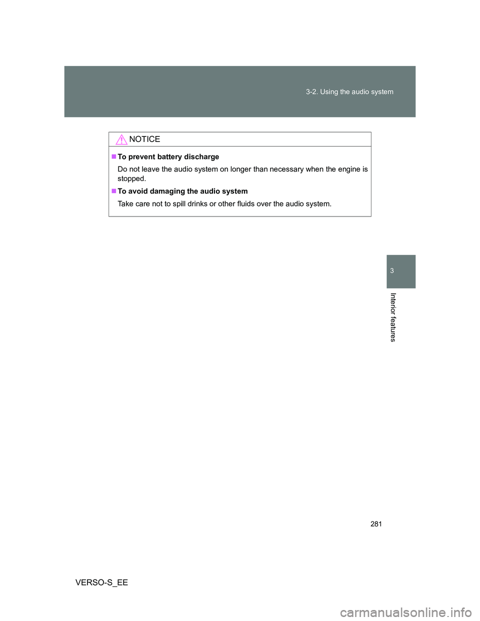 TOYOTA VERSO S 2013  Owners Manual 281 3-2. Using the audio system
3
Interior features
VERSO-S_EE
NOTICE
To prevent battery discharge
Do not leave the audio system on longer than necessary when the engine is
stopped.
To avoid dam